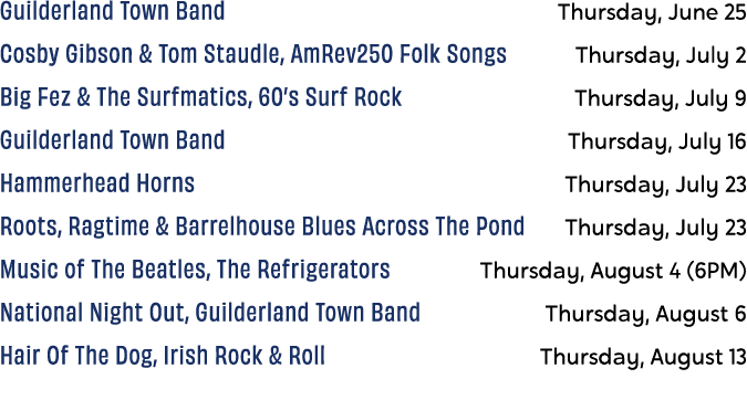 Guilderland Town Band Thursday, June 25 Cosby Gibson & Tom Staudle, AmRev250 Folk Songs Thursday, July 2 Big Fez & Th...