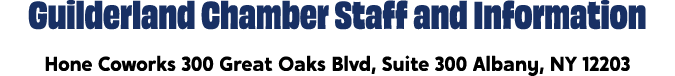 Guilderland Chamber Staff and Information Hone Coworks 300 Great Oaks Blvd, Suite 300 Albany, NY 12203